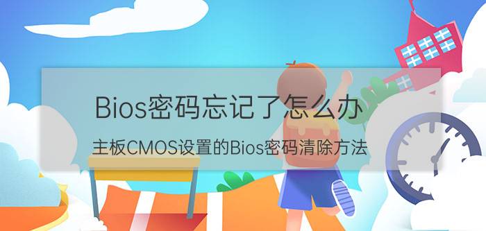 Bios密码忘记了怎么办 主板CMOS设置的Bios密码清除方法